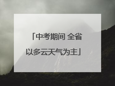 中考期间 全省以多云天气为主